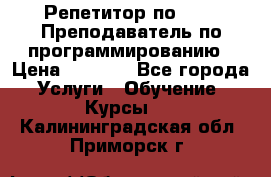 Репетитор по java. Преподаватель по программированию › Цена ­ 1 400 - Все города Услуги » Обучение. Курсы   . Калининградская обл.,Приморск г.